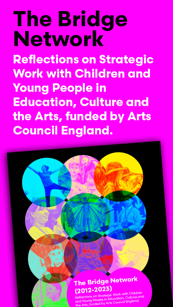 Image shows #BridgeReport front cover. Text reads "The Bridge Network. Reflections on Strategic Work with Children and Young People in Education, Culture and the Arts, funded by Arts Council England."