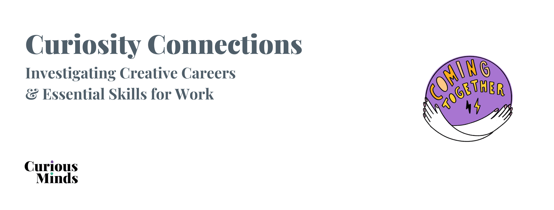 Web banner for Curiosity Connections - Creative Careers and Essential Skills for Work